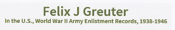 Felix J. Greuter's World War II Army Enlistment Record